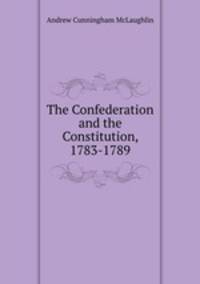 The Confederation and the Constitution, 1783-1789