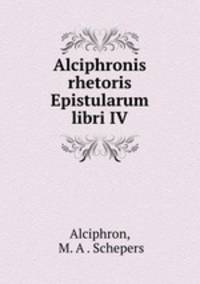 Alciphronis rhetoris Epistularum libri IV
