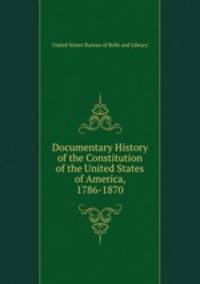 Documentary History of the Constitution of the United States of America, 1786-1870