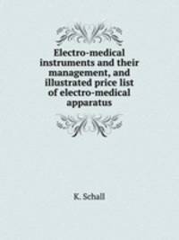 Electro-medical instruments and their management, and illustrated price list of electro-medical apparatus