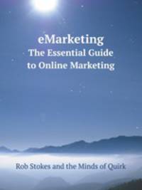 eMarketing. The Essential Guide to Online Marketing