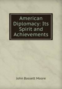 American Diplomacy: Its Spirit and Achievements