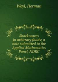 Shock waves in arbitrary fluids; a note submitted to the Applied Mathematics Panel, NDRC