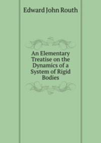 An Elementary Treatise on the Dynamics of a System of Rigid Bodies