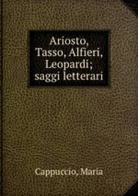 Ariosto, Tasso, Alfieri, Leopardi; saggi letterari