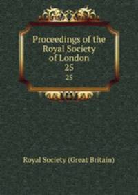 Proceedings of the Royal Society of London. 25