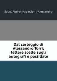 Dal carteggio di Alessandro Torri; lettere scelte sugli autografi e postillate
