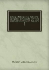 Della perfetta poesia italianna : spiegata e dimostrata con varie osservazioni. Dirisa in due parti. 3