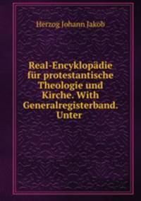 Real-Encyklopadie fur protestantische Theologie und Kirche. With Generalregisterband. Unter .