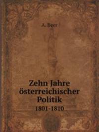 Zehn Jahre sterreichischer Politik. 1801-1810