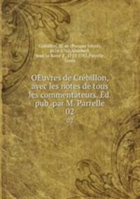 OEuvres de Crbillon, avec les notes de tous les commentateurs. d. pub. par M. Parrelle. 02