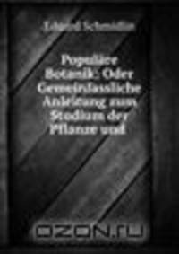 Populare Botanik: Oder Gemeinfassliche Anleitung zum Studium der Pflanze und .