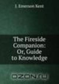The Fireside Companion: Or, Guide to Knowledge.