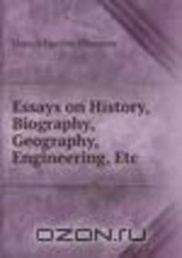 Essays on History, Biography, Geography, Engineering, Etc