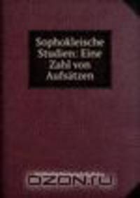 Sophokleische Studien: Eine Zahl von Aufsatzen