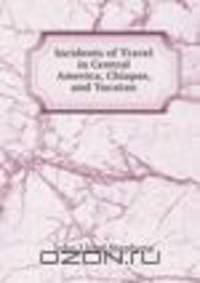 Incidents of Travel in Central America, Chiapas, and Yucatan