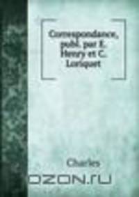 Correspondance, publ. par E. Henry et C. Loriquet