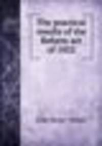 The practical results of the Reform act of 1832
