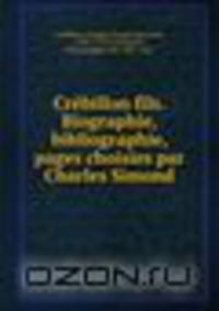 Crebillon fils. Biographie, bibliographie, pages choisies par Charles Simond