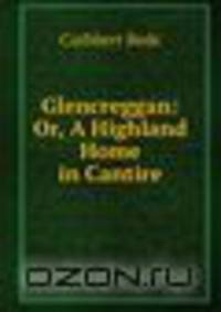 Glencreggan: Or, A Highland Home in Cantire
