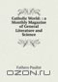 Catholic World: : a Monthly Magazine of General Literature and Science