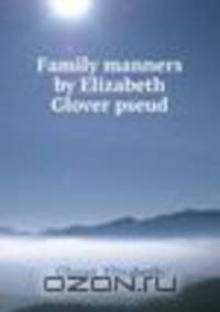Family manners by Elizabeth Glover pseud.