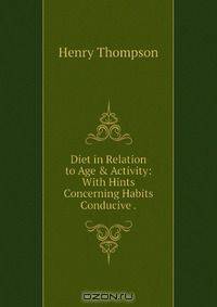 Diet in Relation to Age & Activity: With Hints Concerning Habits Conducive .