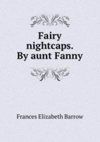 Fairy nightcaps. By aunt Fanny
