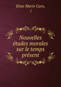 Nouvelles etudes morales sur le temps present