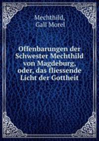 Offenbarungen der Schwester Mechthild von Magdeburg, oder, das fliessende Licht der Gottheit