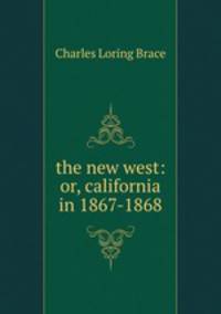 the new west: or, california in 1867-1868