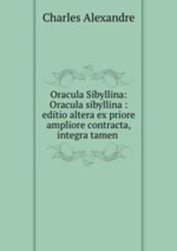 Oracula Sibyllina: Oracula sibyllina : editio altera ex priore ampliore contracta, integra tamen .