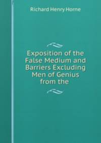 Exposition of the False Medium and Barriers Excluding Men of Genius from the .