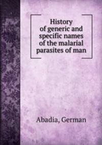 History of generic and specific names of the malarial parasites of man
