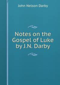 Notes on the Gospel of Luke by J.N. Darby.