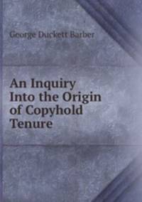 An Inquiry Into the Origin of Copyhold Tenure