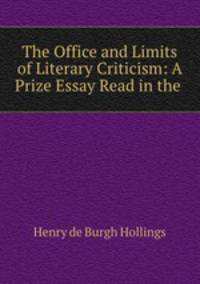 The Office and Limits of Literary Criticism: A Prize Essay Read in the .