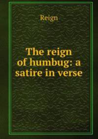 The reign of humbug: a satire in verse.