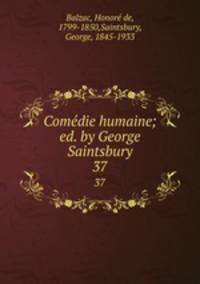 Comdie humaine; ed. by George Saintsbury. 37