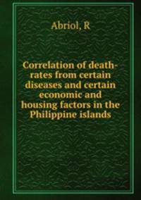 Correlation of death-rates from certain diseases and certain economic and housing factors in the Philippine islands