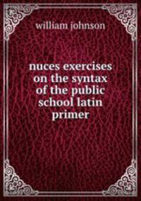 nuces exercises on the syntax of the public school latin primer