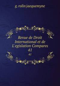 Revue de Droit International et de L`egislation Comparee. 41