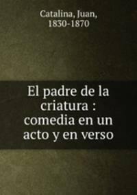 El padre de la criatura : comedia en un acto y en verso