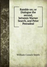 Ramble on; or Dialogue the second, between Warner Search, and Peter Peeradeal