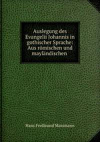 Auslegung des Evangelii Johannis in gothischer Sprache: Aus romischen und maylandischen .