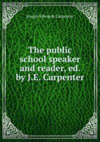 The public school speaker and reader, ed. by J.E. Carpenter