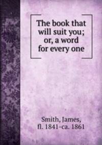The book that will suit you; or, a word for every one
