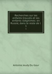 Recherches sur les enfants-trouvs et les enfants illgitimes: en Russie, dans le reste de l .. 1