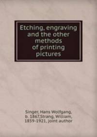 Etching, engraving and the other methods of printing pictures