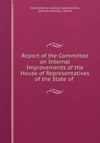 Report of the Committee on Internal Improvements of the House of Representatives of the State of .